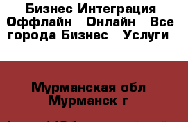 Бизнес Интеграция Оффлайн  Онлайн - Все города Бизнес » Услуги   . Мурманская обл.,Мурманск г.